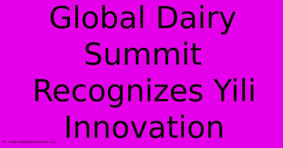 Global Dairy Summit Recognizes Yili Innovation