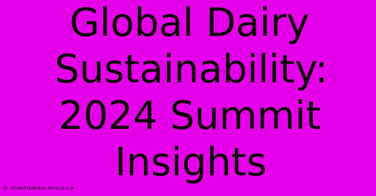 Global Dairy Sustainability: 2024 Summit Insights