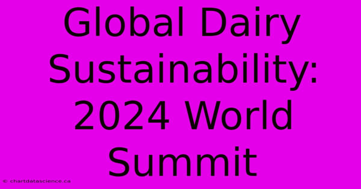 Global Dairy Sustainability: 2024 World Summit