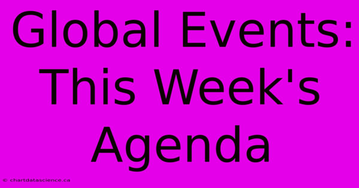 Global Events: This Week's Agenda