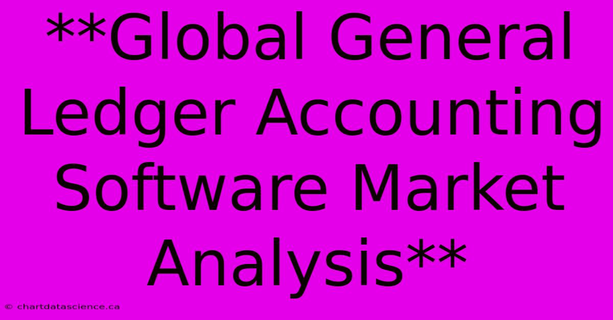 **Global General Ledger Accounting Software Market Analysis**