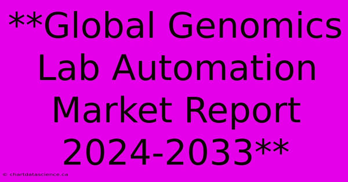 **Global Genomics Lab Automation Market Report 2024-2033** 