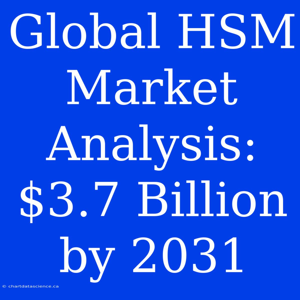 Global HSM Market Analysis: $3.7 Billion By 2031