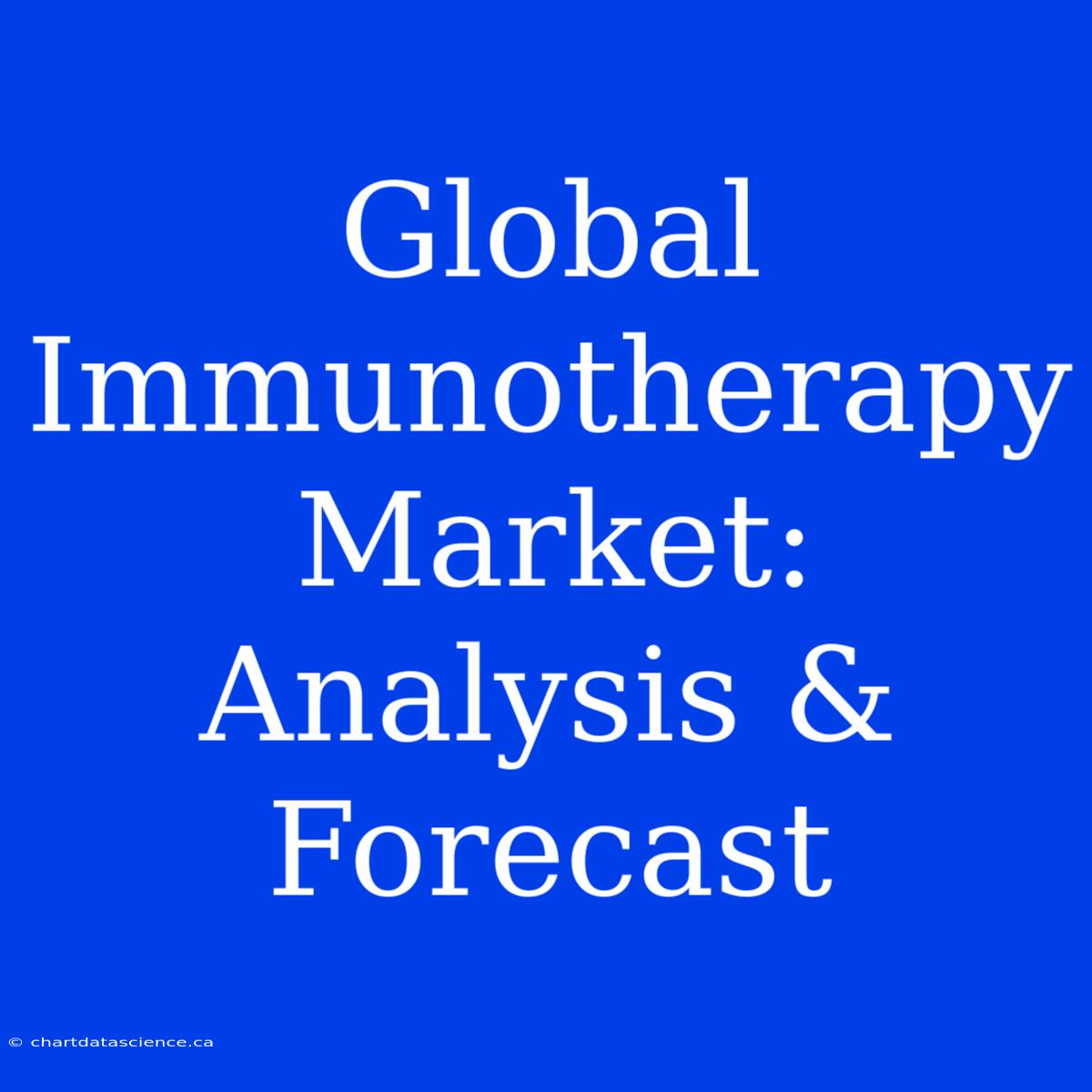 Global Immunotherapy Market: Analysis & Forecast