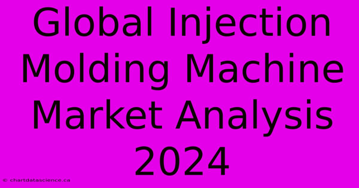 Global Injection Molding Machine Market Analysis 2024