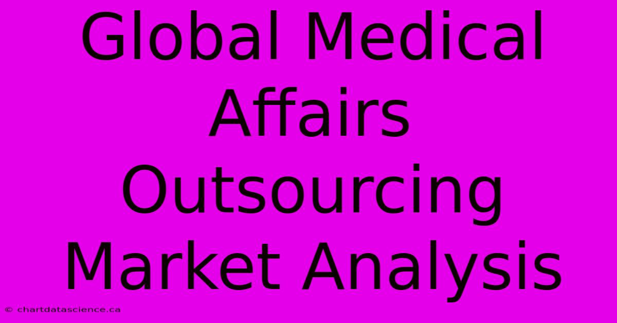 Global Medical Affairs Outsourcing Market Analysis