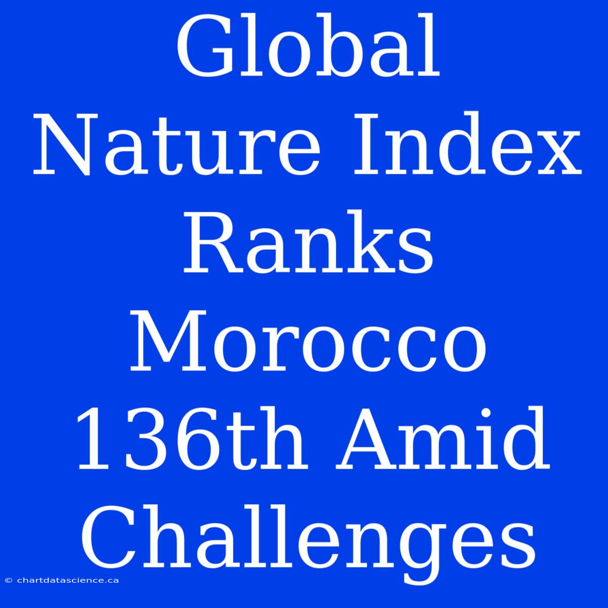 Global Nature Index Ranks Morocco 136th Amid Challenges