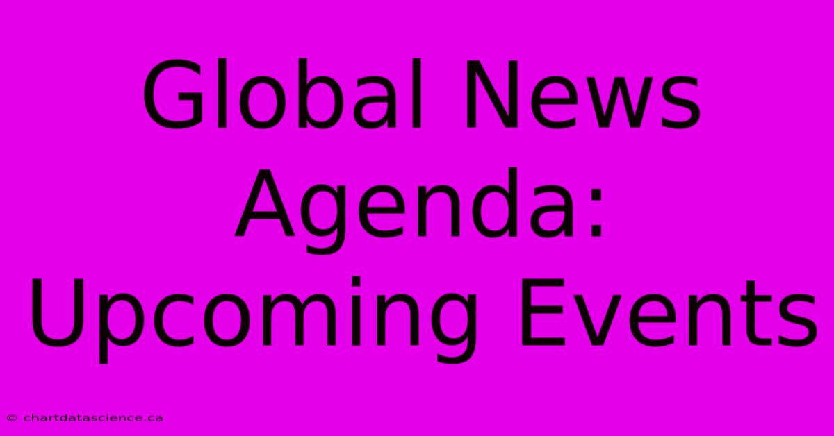 Global News Agenda: Upcoming Events