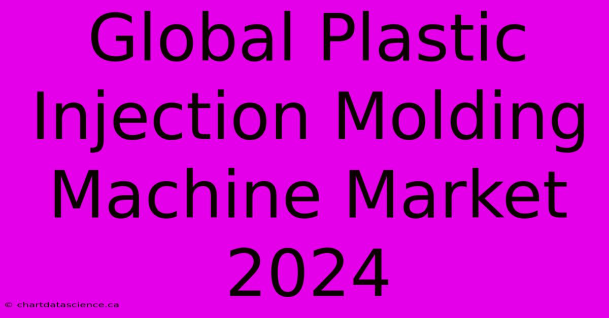 Global Plastic Injection Molding Machine Market 2024