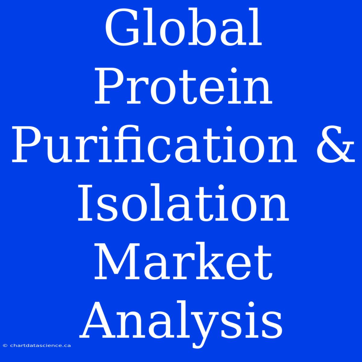 Global Protein Purification & Isolation Market Analysis