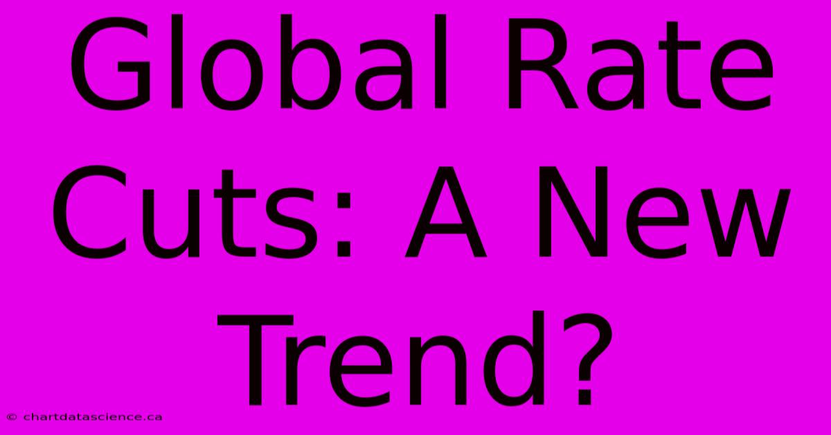 Global Rate Cuts: A New Trend?