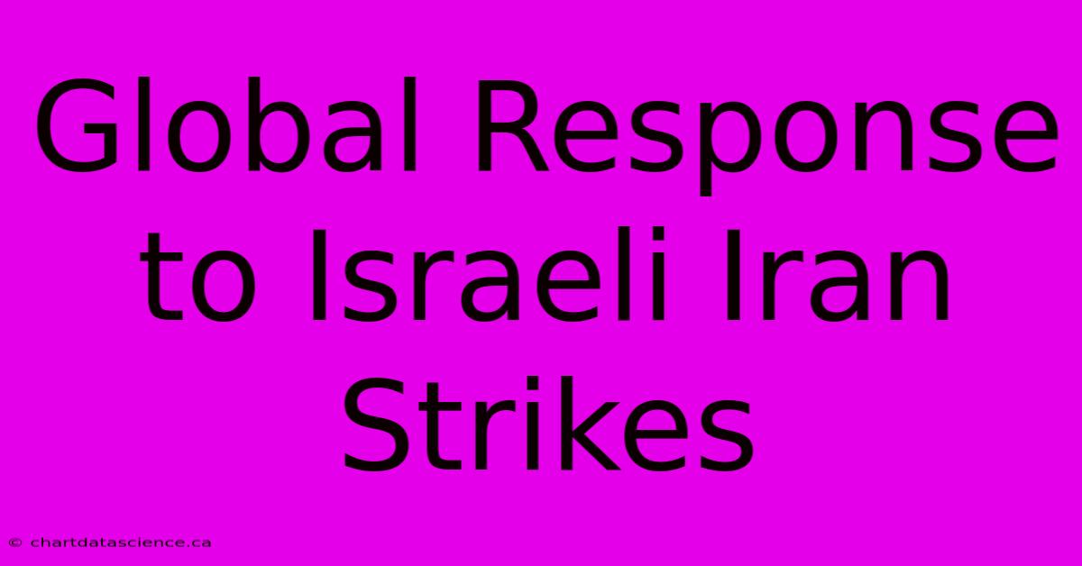 Global Response To Israeli Iran Strikes