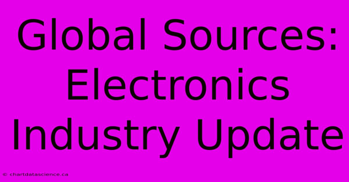 Global Sources: Electronics Industry Update