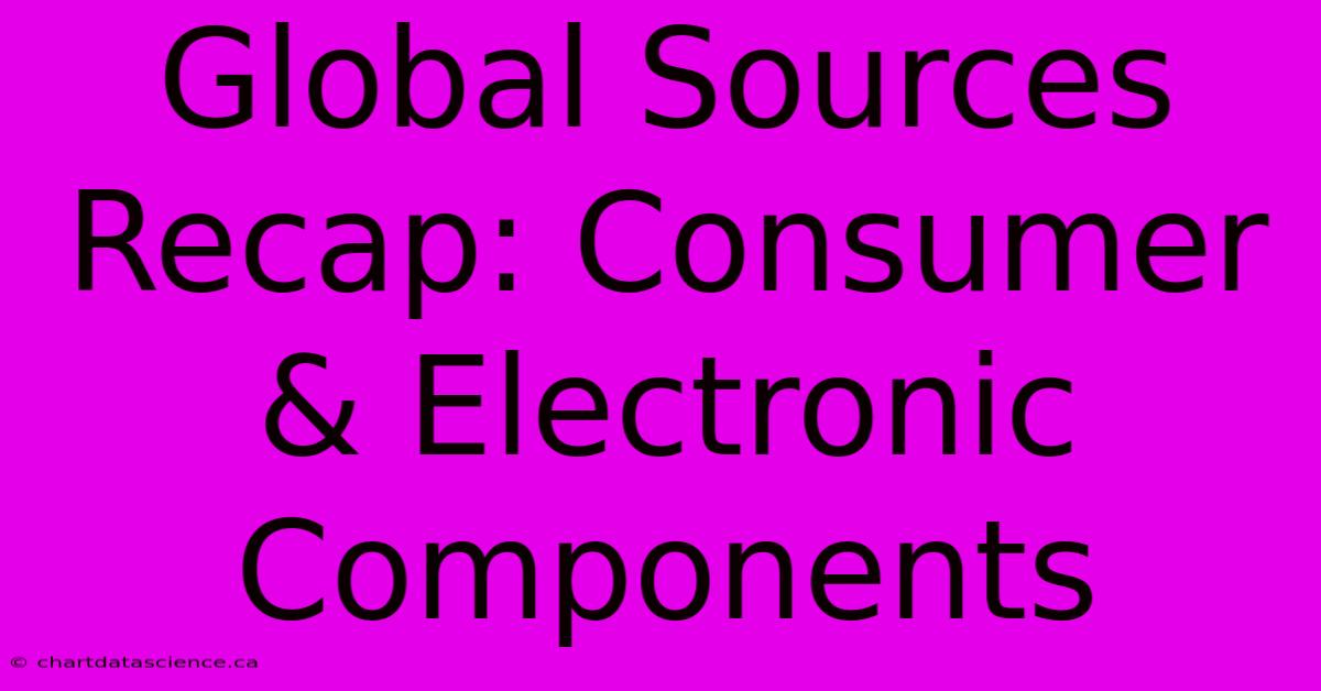 Global Sources Recap: Consumer & Electronic Components