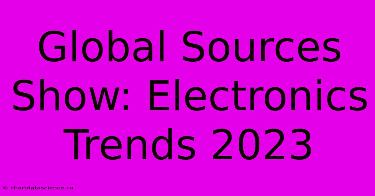 Global Sources Show: Electronics Trends 2023