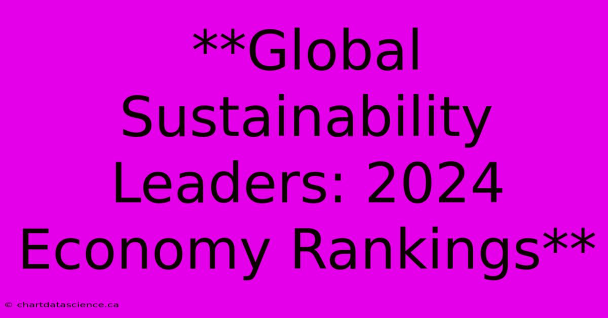 **Global Sustainability Leaders: 2024 Economy Rankings**