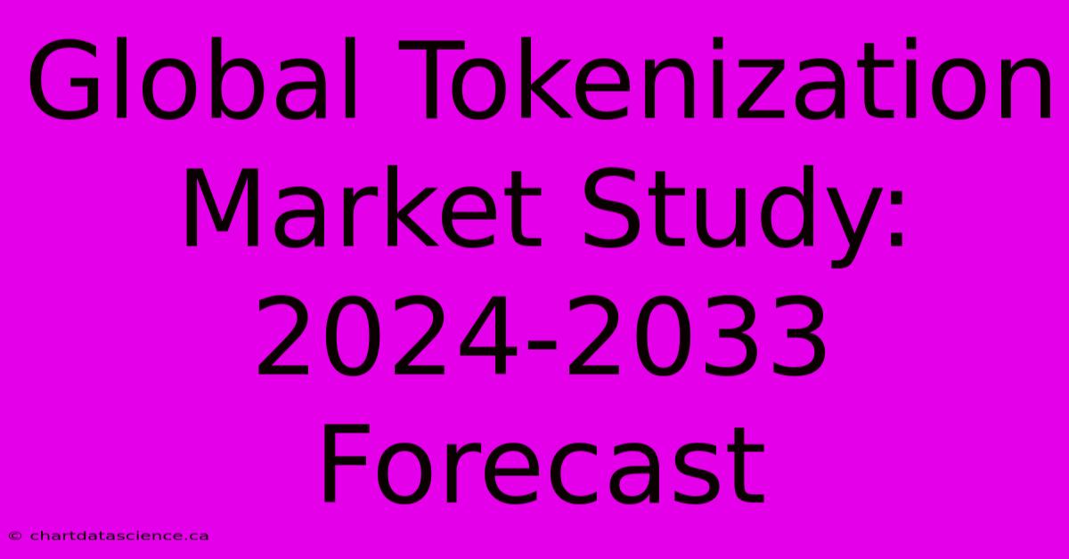 Global Tokenization Market Study: 2024-2033 Forecast