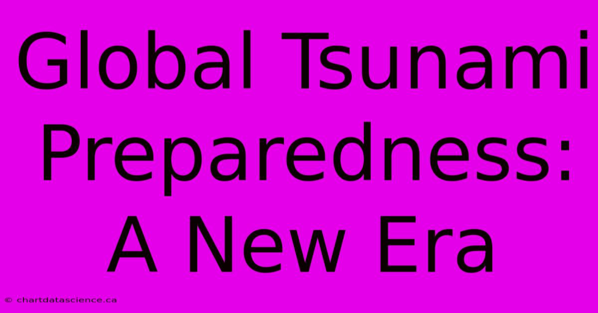 Global Tsunami Preparedness: A New Era