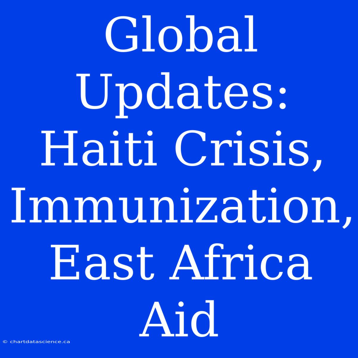 Global Updates: Haiti Crisis, Immunization, East Africa Aid