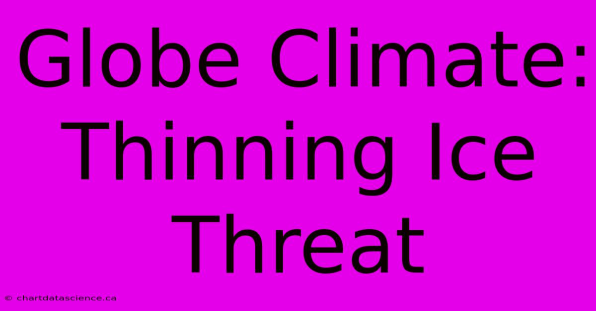 Globe Climate: Thinning Ice Threat