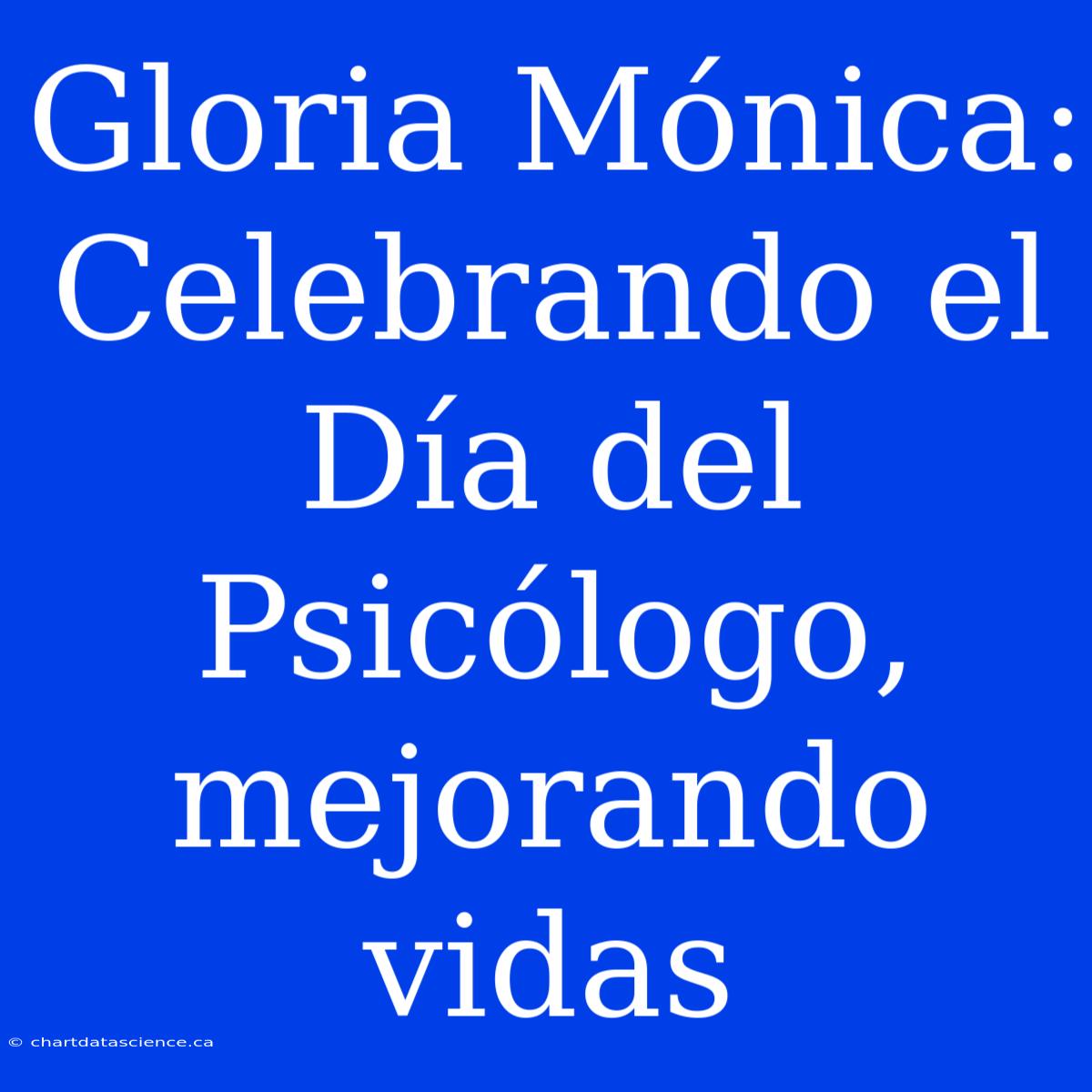 Gloria Mónica: Celebrando El Día Del Psicólogo, Mejorando Vidas