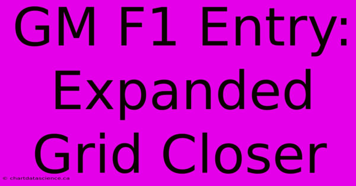 GM F1 Entry: Expanded Grid Closer