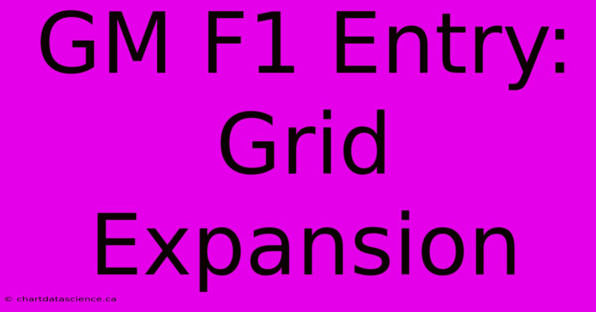 GM F1 Entry: Grid Expansion