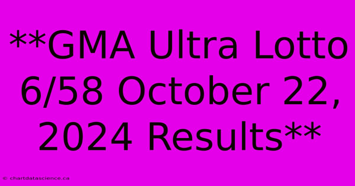 **GMA Ultra Lotto 6/58 October 22, 2024 Results**