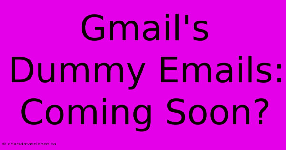 Gmail's Dummy Emails: Coming Soon?