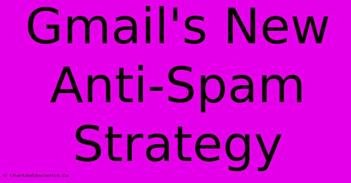 Gmail's New Anti-Spam Strategy