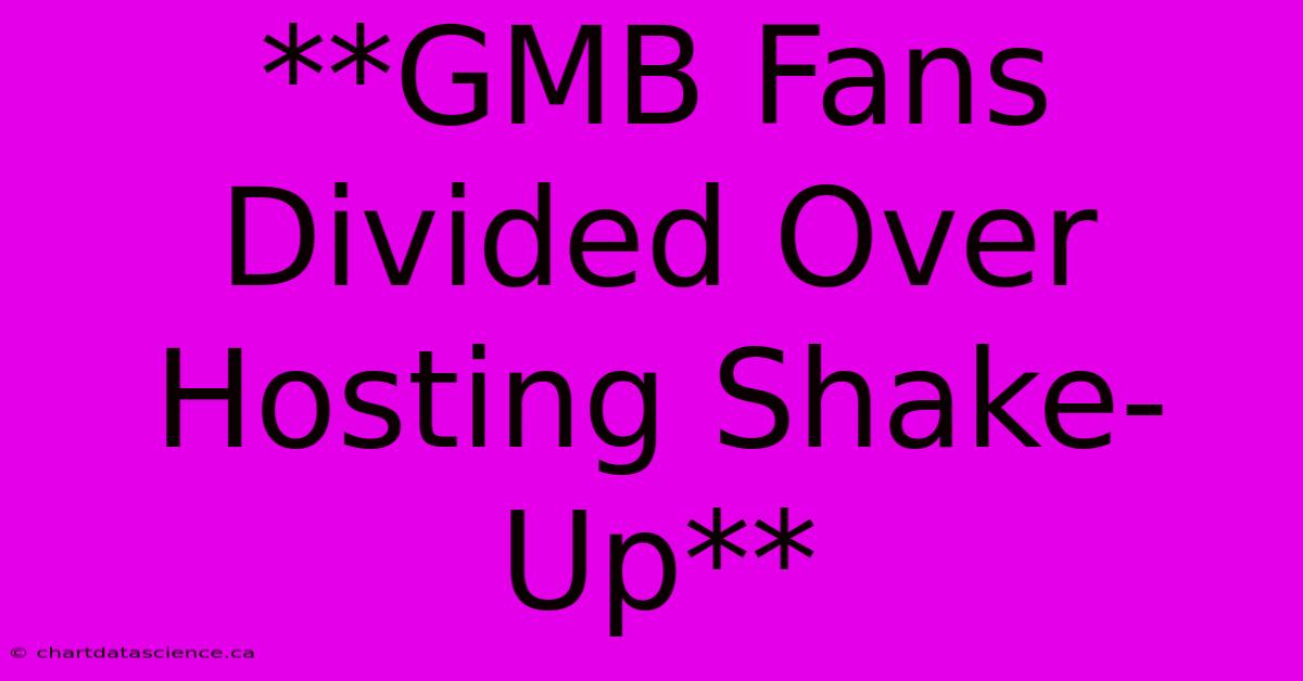 **GMB Fans Divided Over Hosting Shake-Up** 