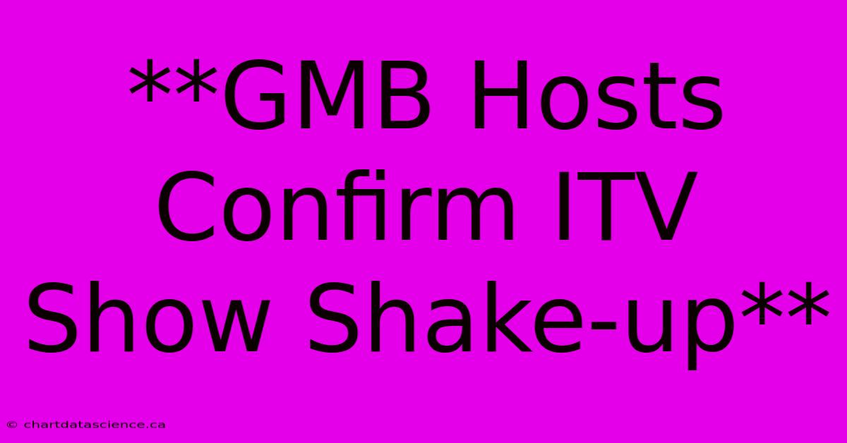 **GMB Hosts Confirm ITV Show Shake-up** 