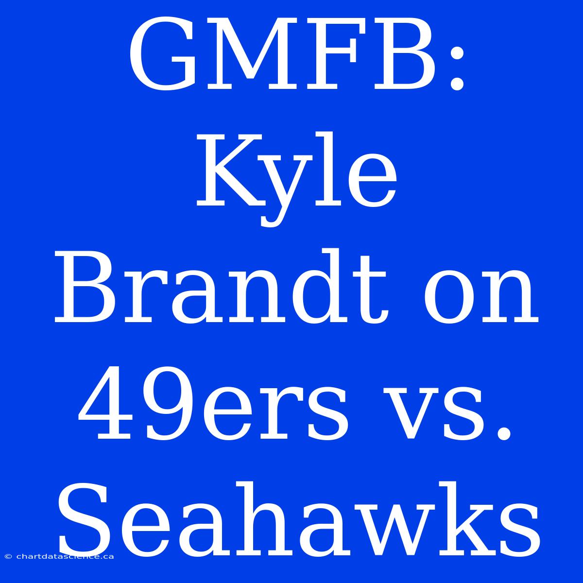 GMFB: Kyle Brandt On 49ers Vs. Seahawks