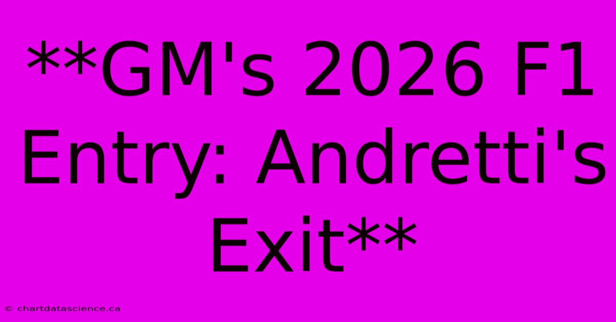 **GM's 2026 F1 Entry: Andretti's Exit**