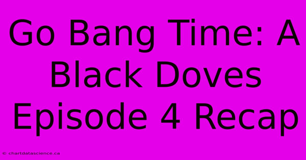 Go Bang Time: A Black Doves Episode 4 Recap