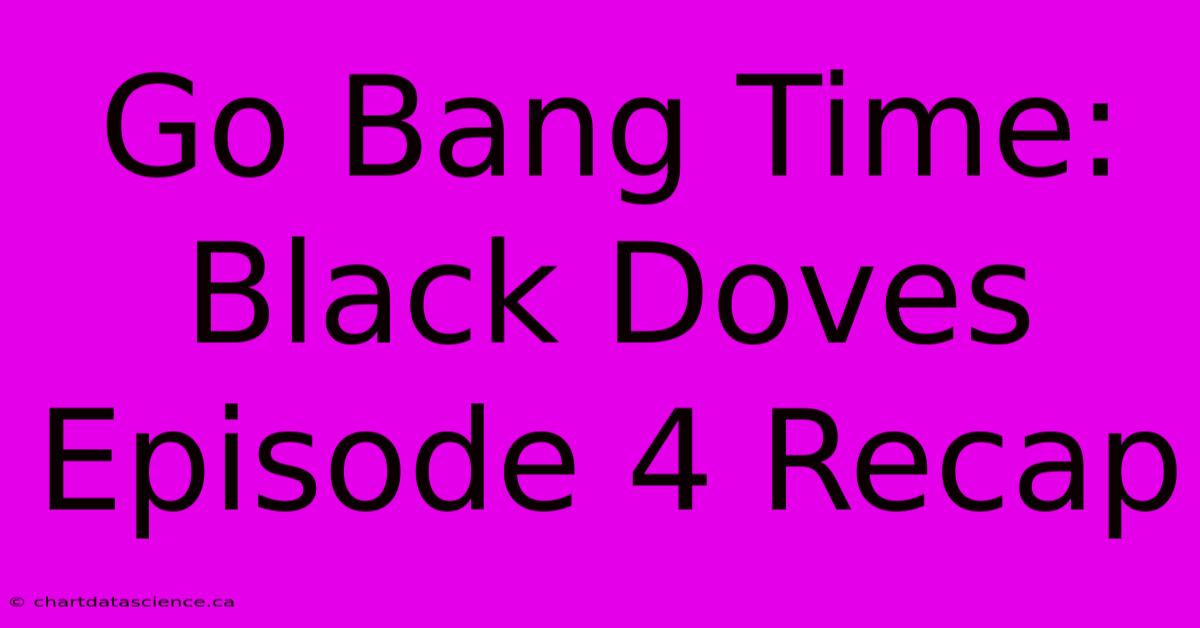 Go Bang Time: Black Doves Episode 4 Recap