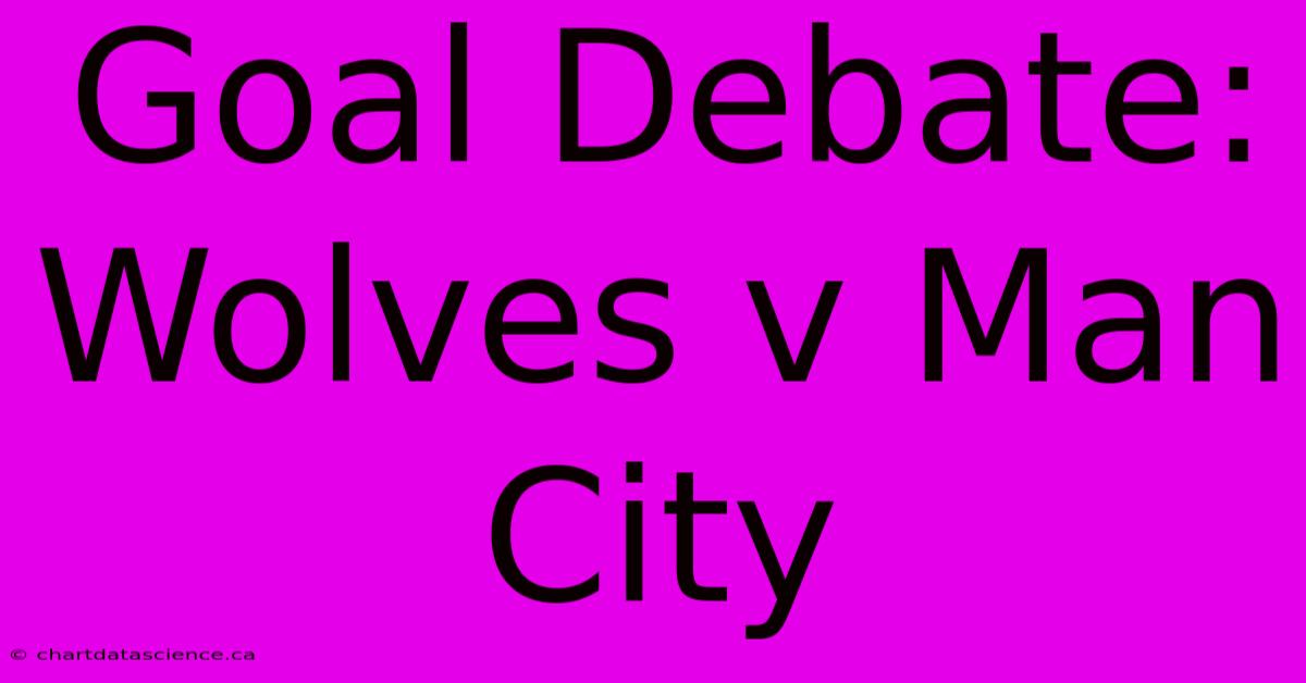 Goal Debate: Wolves V Man City