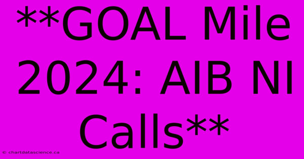 **GOAL Mile 2024: AIB NI Calls**