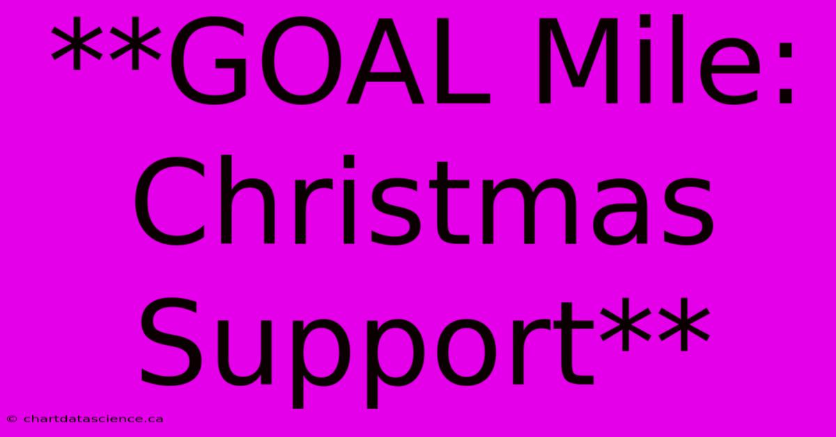 **GOAL Mile: Christmas Support**