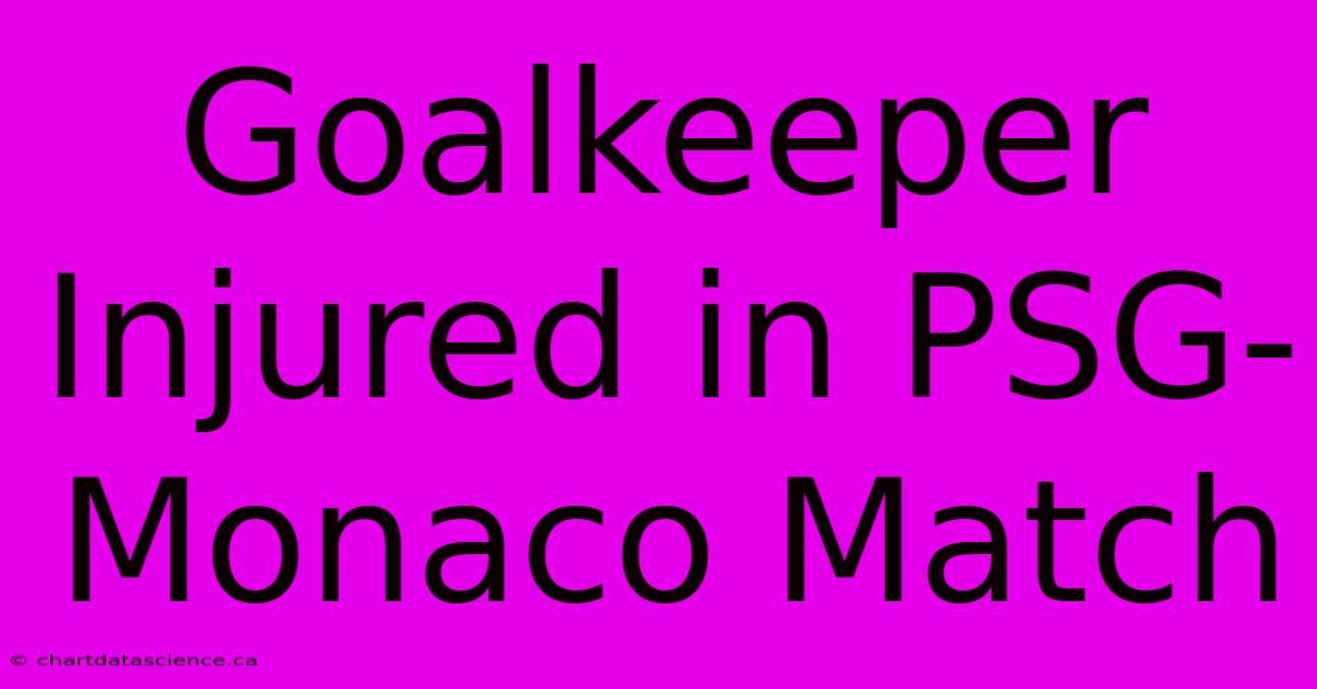 Goalkeeper Injured In PSG-Monaco Match