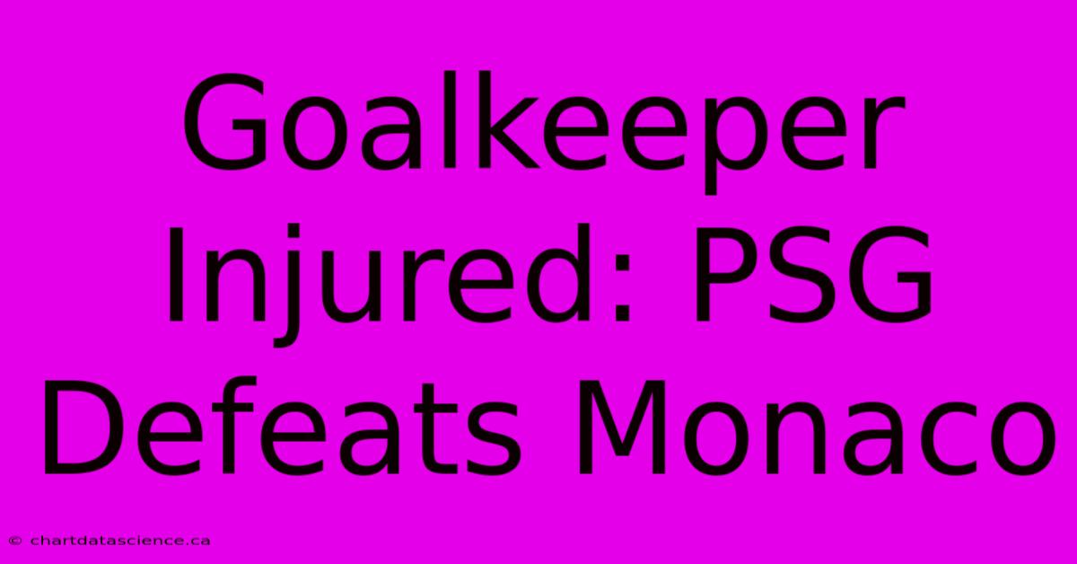 Goalkeeper Injured: PSG Defeats Monaco