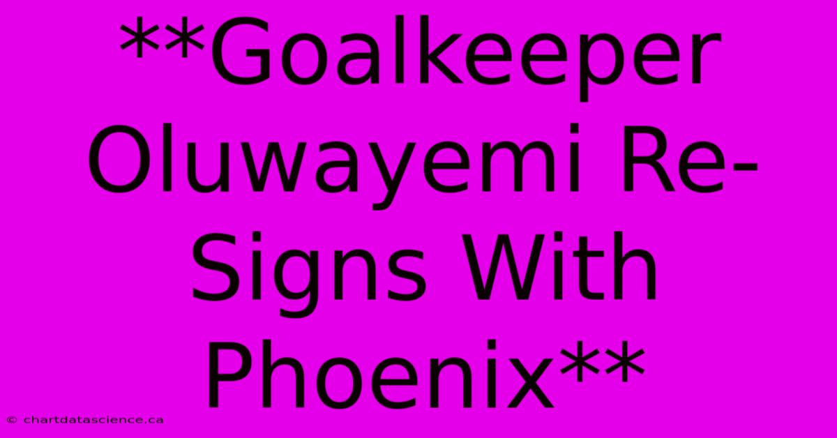 **Goalkeeper Oluwayemi Re-Signs With Phoenix**