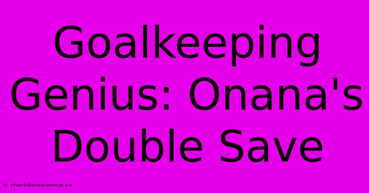 Goalkeeping Genius: Onana's Double Save