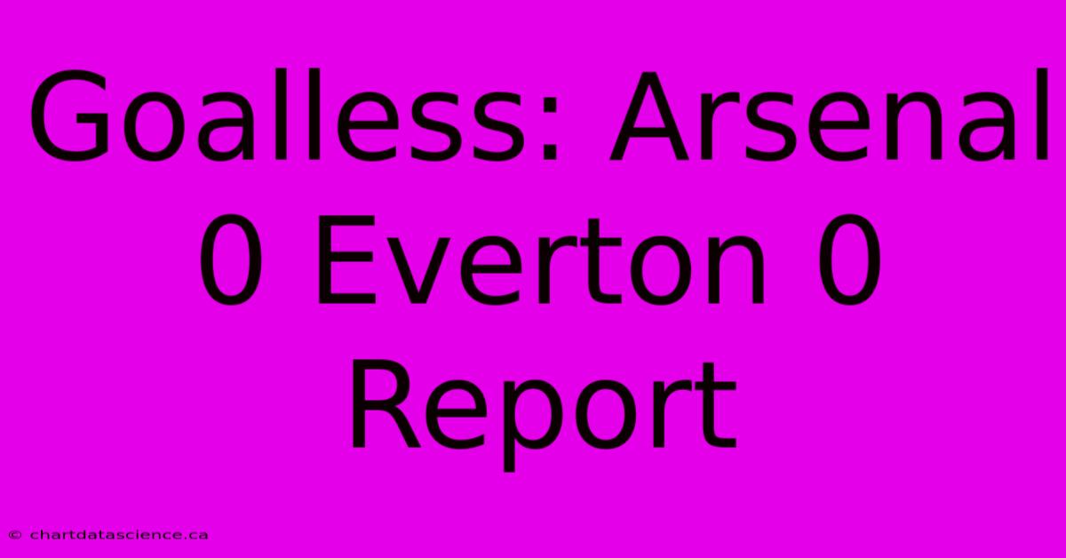 Goalless: Arsenal 0 Everton 0 Report