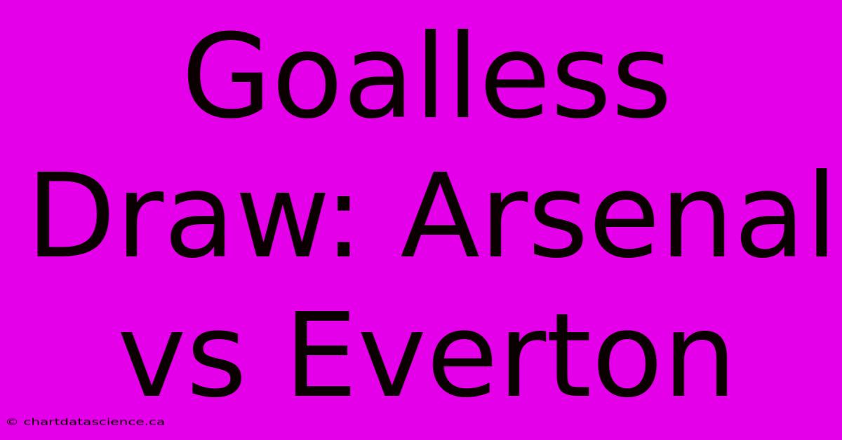 Goalless Draw: Arsenal Vs Everton