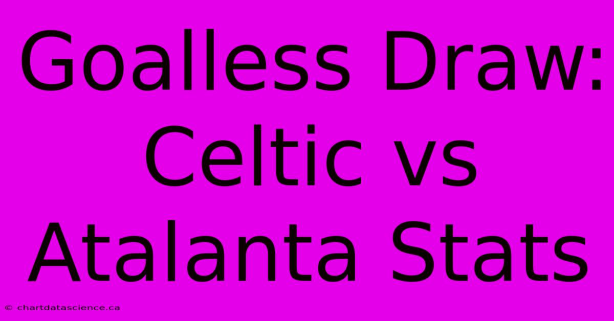 Goalless Draw: Celtic Vs Atalanta Stats