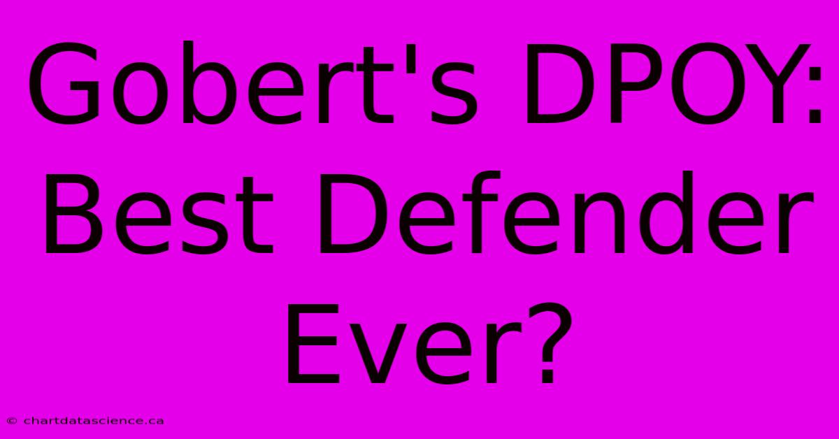 Gobert's DPOY: Best Defender Ever?