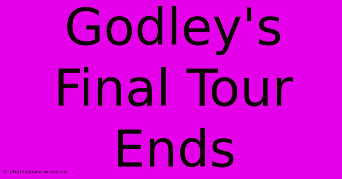 Godley's Final Tour Ends