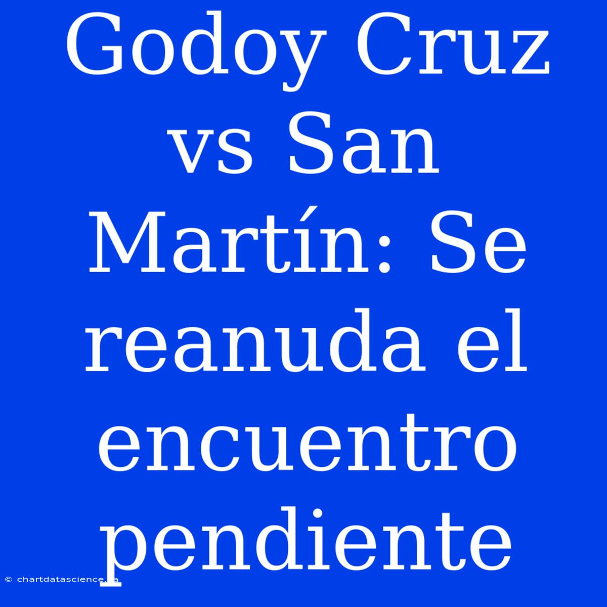 Godoy Cruz Vs San Martín: Se Reanuda El Encuentro Pendiente