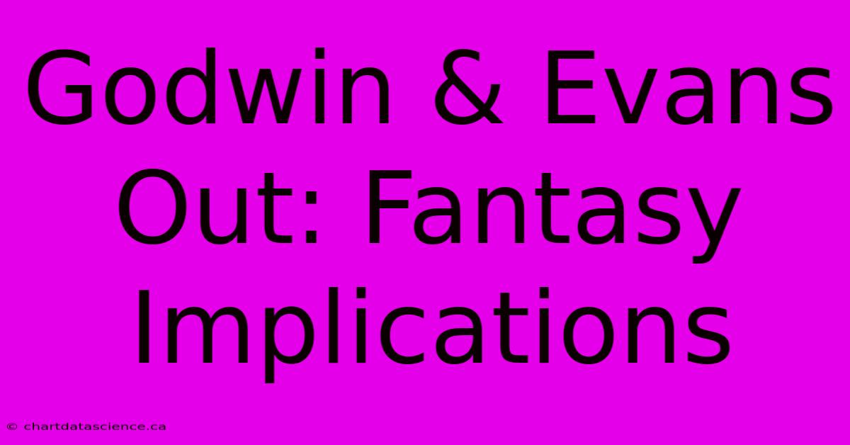 Godwin & Evans Out: Fantasy Implications